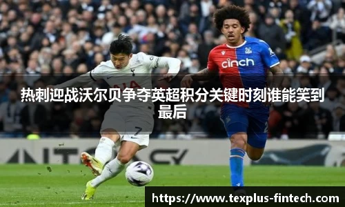 热刺迎战沃尔贝争夺英超积分关键时刻谁能笑到最后